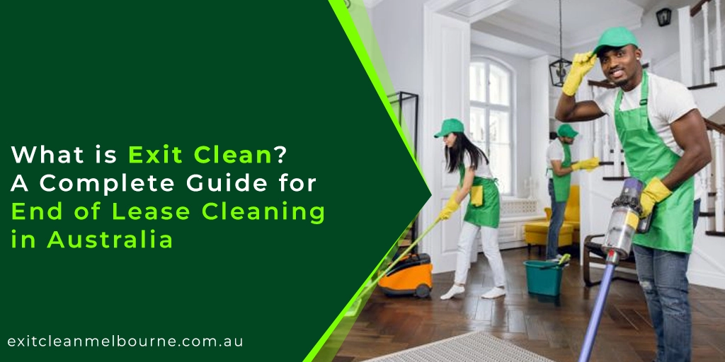 What is Exit Clean? A Complete Guide for End of Lease Cleaning in Australia | Exit Clean Melbourne